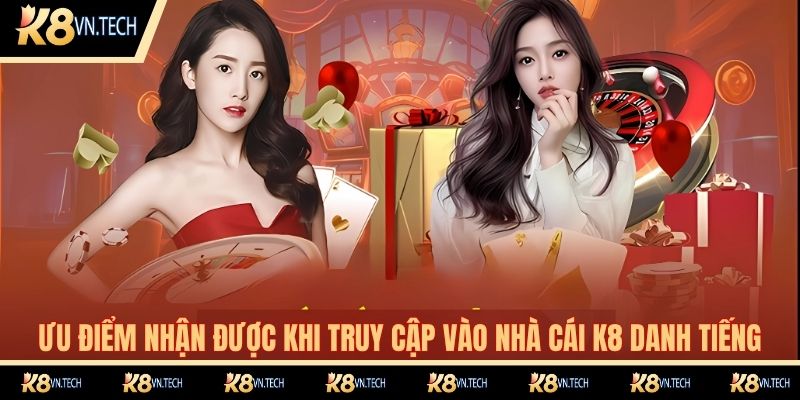 Đăng Nhập K8 - Thao Tác Nhanh Chóng Chỉ Trong 2 Phút 1 Ưu điểm nhận được khi truy cập vào nhà cái K8 danh tiếng