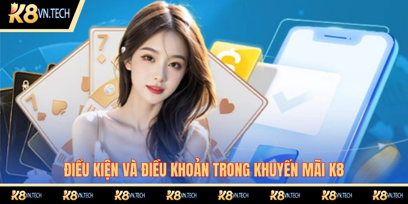 Điều Kiện Và Điều Khoản 2 Khuyến mãi tại K8 có những quy định riêng về điều khoản điều kiện