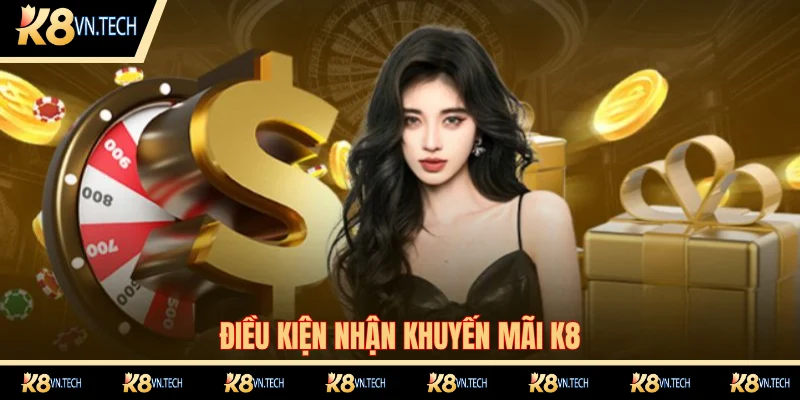 Khuyến Mãi K8 1 Khuyến mãi K8 yêu cầu điều kiện gì để tham gia?