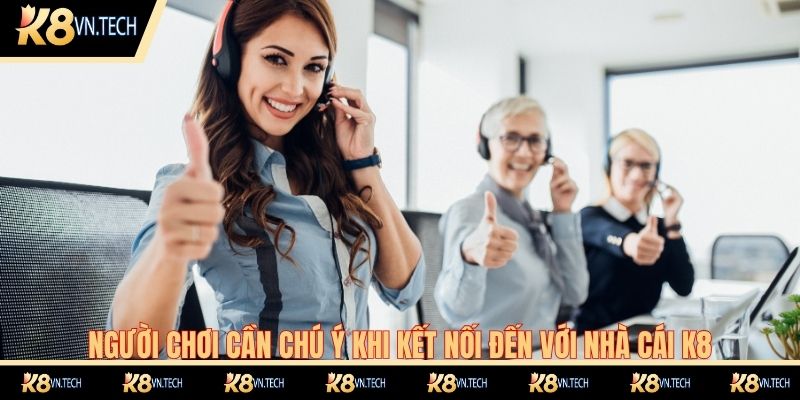 Liên Hệ K8 3 Người chơi cần chú ý khi kết nối đến với nhà cái K8