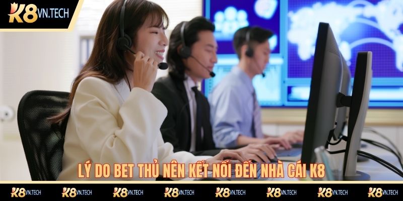 Liên Hệ K8 1 Lý do bet thủ nên kết nối đến nhà cái K8