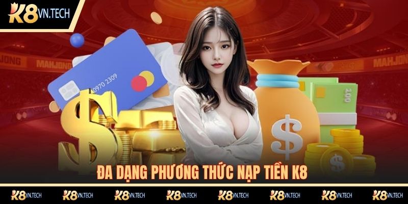 Nạp Tiền K8 - Mở Ra Cơ Hội Săn Thưởng, Nhận Quà Khủng 3 Đa dạng phương thức nạp tiền K8 phù hợp với mọi nhu cầu của cộng đồng cược thủ