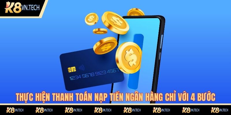 Nạp Tiền K8 - Mở Ra Cơ Hội Săn Thưởng, Nhận Quà Khủng 2 Thực hiện thanh toán nạp tiền ngân hàng chỉ với 4 bước