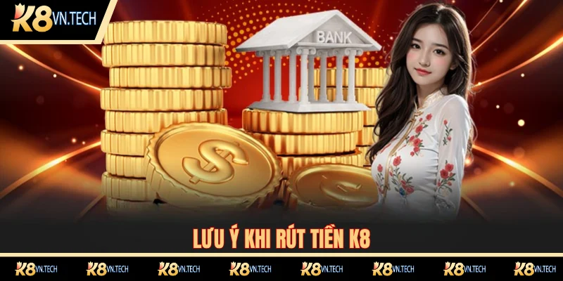 Rút Tiền K8 - Hướng Dẫn Quy Trình Giao Dịch Chuẩn Nhất 2025 3 Một số thông tin cần lưu ý khi rút thưởng K8