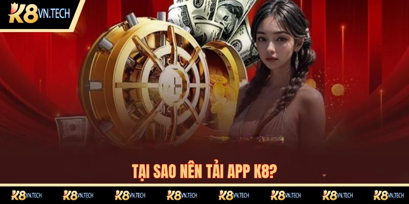 Tải App K8 Cơ Hội Giải Trí Trực Tuyến Chất Lượng Nhất 2025 1 Tại sao nên tải app K8?