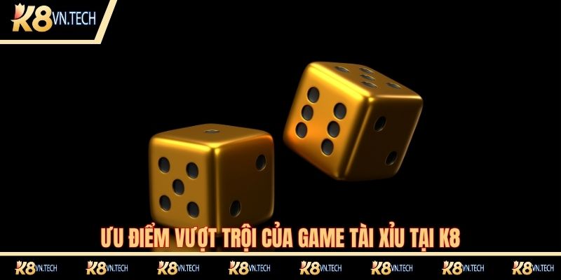 Tài Xỉu K8 - Tựa Game Cá Cược Đình Đám Nhất 2025 2 Ưu điểm vượt trội của game tài xỉu tại K8