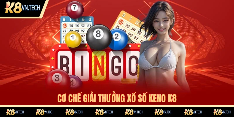 Xổ Số Keno K8 - Siêu Phẩm Giải Trí Online Đỉnh Cao 2025 2 Chi tiết cách tính thưởng trong keno